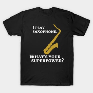 I play saxophone. What’s your superpower? T-Shirt